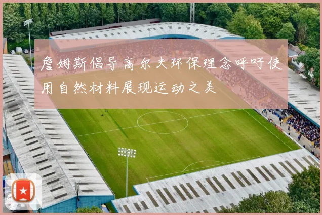 詹姆斯倡导高尔夫环保理念呼吁使用自然材料展现运动之美
