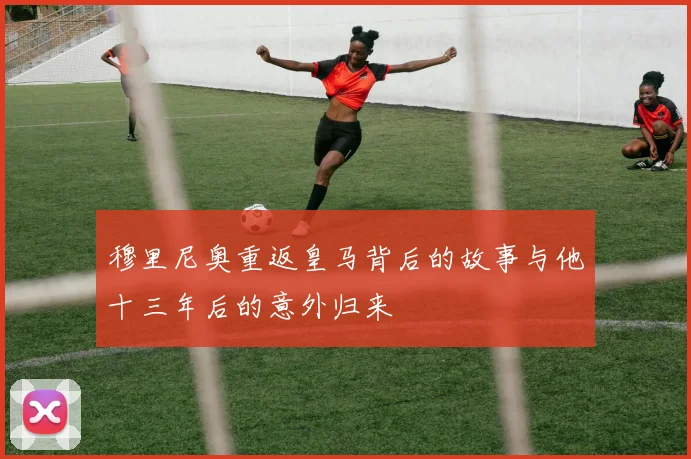 穆里尼奥重返皇马背后的故事与他十三年后的意外归来