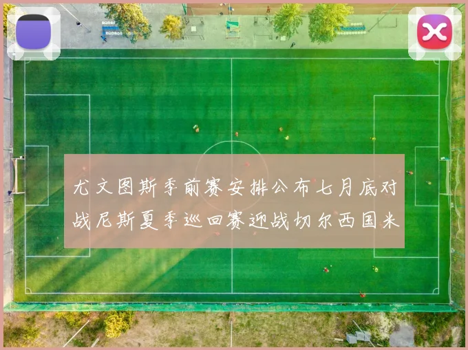 尤文图斯季前赛安排公布七月底对战尼斯夏季巡回赛迎战切尔西国米巴勒莫